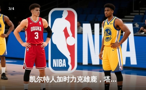 凯尔特人加时力克雄鹿，塔图姆狂砍42分率队捍卫主场 - 3