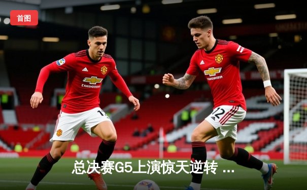 总决赛G5上演惊天逆转 北控男篮加时险胜广东夺赛点