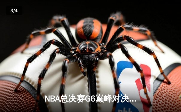 NBA总决赛G6巅峰对决：凯尔特人险胜勇士，塔图姆狂砍37分助队夺赛点 - 3