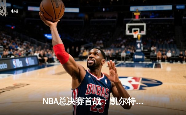 NBA总决赛首战：凯尔特人险胜勇士，塔图姆砍下三双创纪录 - 4