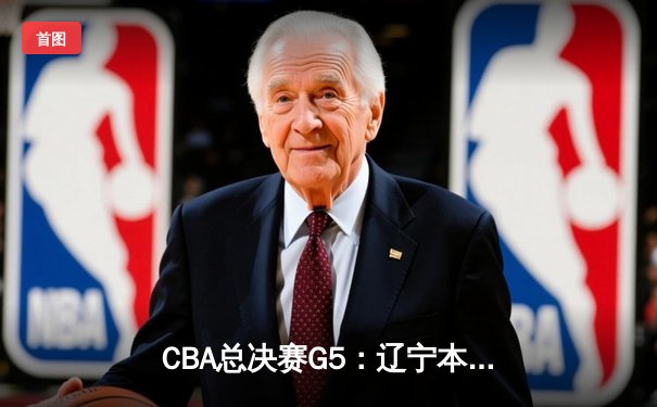 CBA总决赛G5：辽宁本钢加时逆转广东宏远，赵继伟33分加冕FMVP